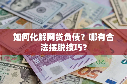 北京如何化解网贷负债？哪有合法摆脱技巧？