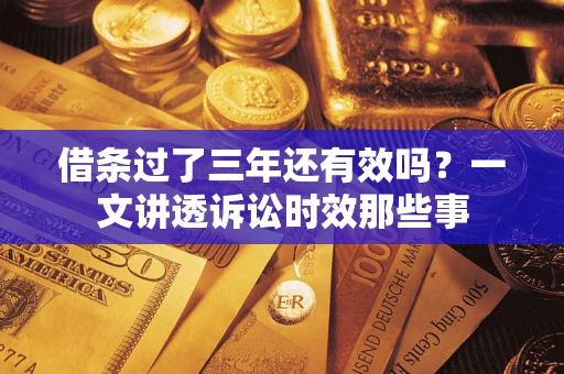 北京借条过了三年还有效吗？一文讲透诉讼时效那些事