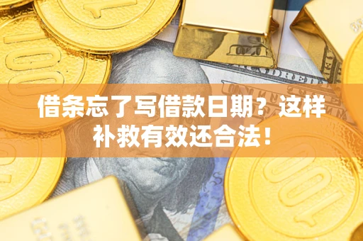 北京借条忘了写借款日期？这样补救有效还合法！