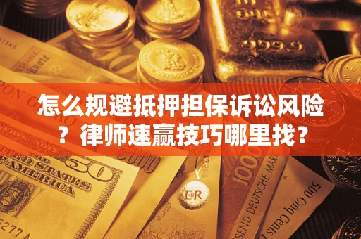 北京怎么规避抵押担保诉讼风险？律师速赢技巧哪里找？