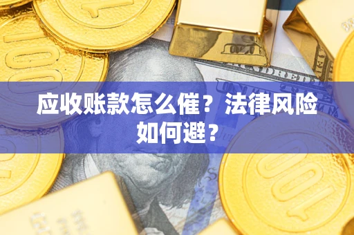 北京应收账款怎么催？法律风险如何避？