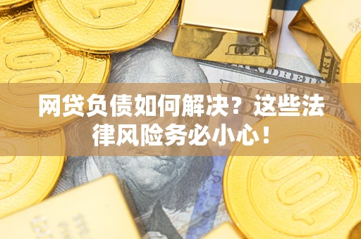 北京网贷负债如何解决？这些法律风险务必小心！