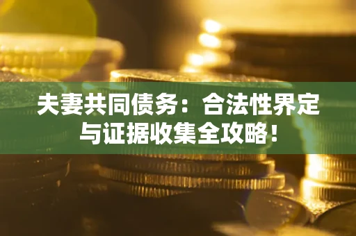 北京夫妻共同债务：合法性界定与证据收集全攻略！